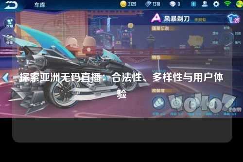 探索亚洲无码直播：合法性、多样性与用户体验