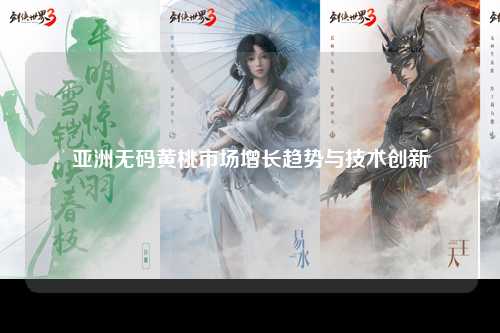 亚洲无码黄桃市场增长趋势与技术创新