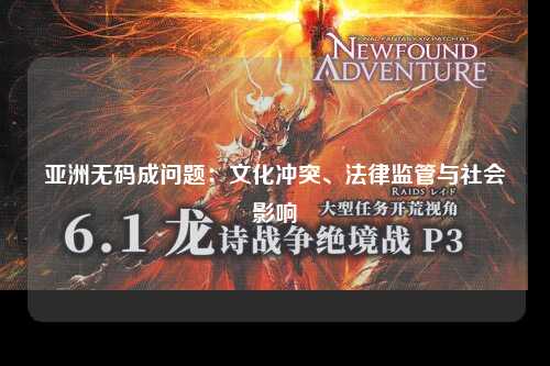亚洲无码成问题：文化冲突、法律监管与社会影响