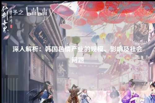 深入解析：韩国色情产业的规模、影响及社会问题