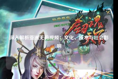 深入解析亚洲无码视频：文化、技术与社会影响