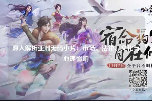 深入解析亚洲无码小片：市场、法律、文化与心理影响