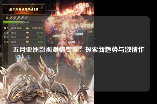 五月亚洲影视激情专区：探索新趋势与激情作品