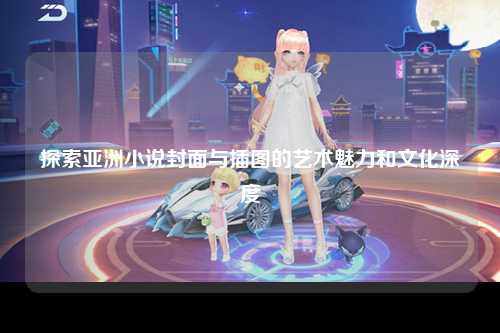 探索亚洲小说封面与插图的艺术魅力和文化深度